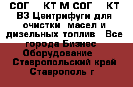 СОГ-913КТ1М,СОГ-913КТ1ВЗ Центрифуги для очистки  масел и дизельных топлив - Все города Бизнес » Оборудование   . Ставропольский край,Ставрополь г.